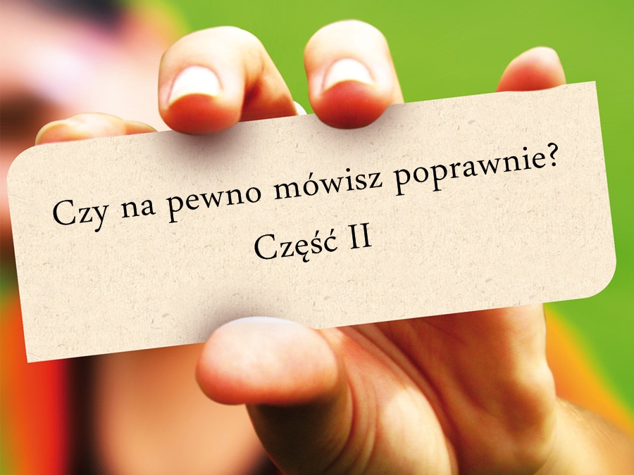Czy na pewno mówisz poprawnie? Sprawdź najczęściej popełniane błędy językowe!